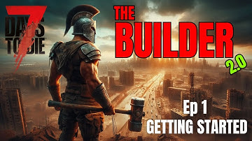 7 Days to Die - The Builder 2.0 Ep 1 Getting Started (A Good Start)
