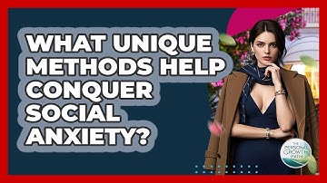 What Unique Methods Help Conquer Social Anxiety? - The Personal Growth Path