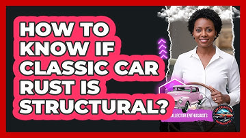 How To Know If Classic Car Rust Is Structural?