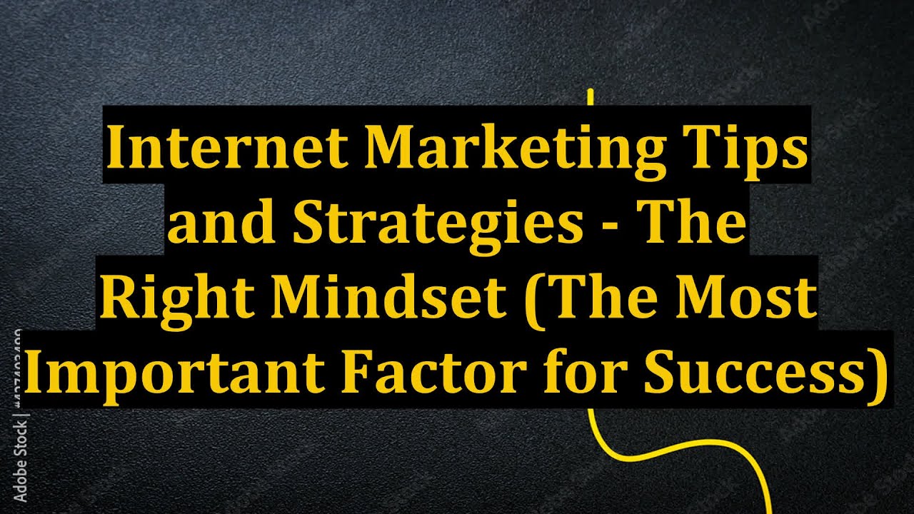 Internet Marketing Tips and Strategies - The Right Mindset (The Most Important Factor for Success)