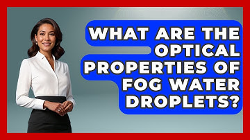 What Are The Optical Properties Of Fog Water Droplets? - Weather Watchdog