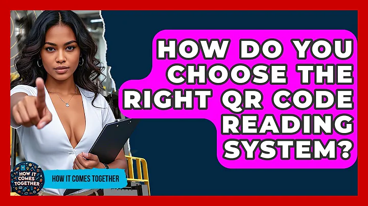 How Do You Choose The Right QR Code Reading System? - How It Comes Together