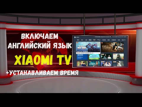 Меняем китайский язык на английский в телевизоре Xiaomi Mi Tv инструкция + установка времени