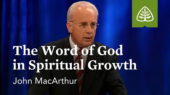John MacArthur: The Word of God in Spiritual Growth