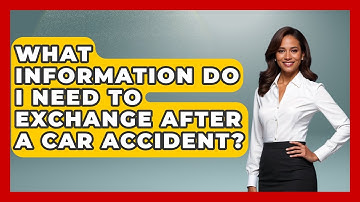What Information Do I Need To Exchange After A Car Accident? - Auto Coverage Explained
