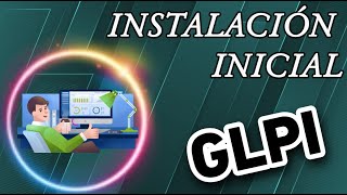 CURSO GLPI 1 - ¿Qué es  y para qué sirve? Instalación Inicial.