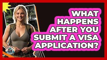 What Happens After You Submit A Visa Application?