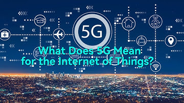 What Does 5G Mean for the Internet of Things