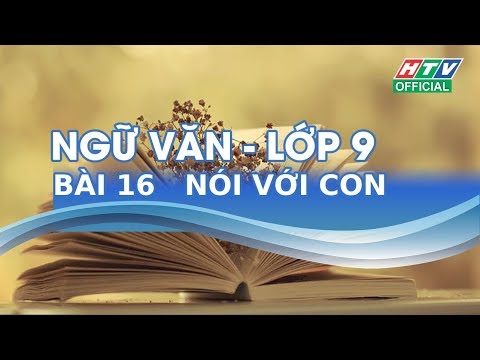 Video LỚP 09 - MÔN VĂN - BÀI 16 - NÓI VỚI CON - youtube