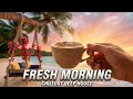 Fresh Morning 2026 🌞 Chillout & Deep House Vibes | Positive Energy Tropical House Mix