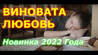 ВИНОВАТА ЛЮБОВЬ 2022 || Сериал Поднимет Настроение!! || Новинки 2022 || Русские Мелодрамы HD