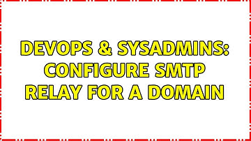 DevOps & SysAdmins: Configure smtp relay for a domain