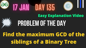 Find the maximum GCD of the siblings of a Binary Tree || Day-135 Problem of the day | Tree Traversal