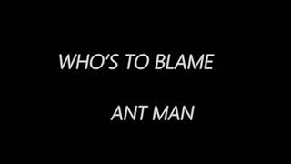 Video thumbnail of "Ant man who’s to blame"