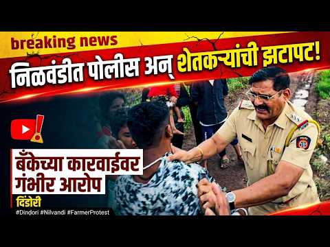 निळवंडीत पोलीस अन् शेतकऱ्यांची झटापट! बँकेच्या कारवाईवर गंभीर आरोप |