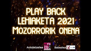 PLAY BACK LEHIAKETA 2021. MOZORRORIK ONENA: "GAUA ETA EGUNA"