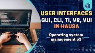 #3: User Interfaces GUI vs CLI | Operating System Management in Hausa