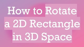 How to Rotate a 2D Rectangle in 3D Space