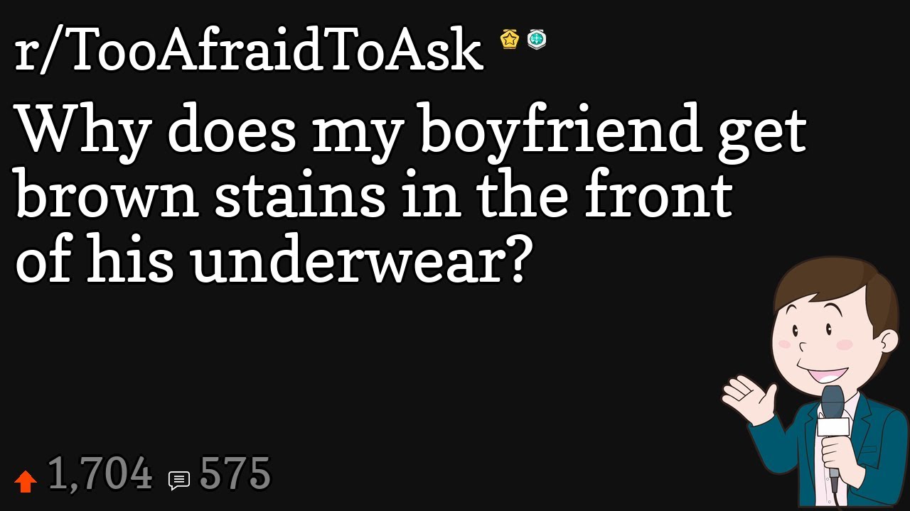 Why does my boyfriend get brown stains in the front of his underwear? 