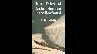 True Tales of Arctic Heroism in the New World by Adolphus W. Greely - Audiobook