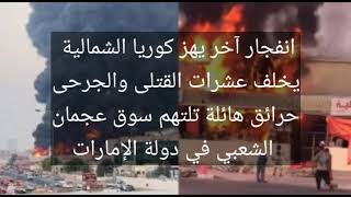 حرائق هائله في دوله الامارات  وانفجار يهز كوريا الشمالية عاجل الآن وحصري مع لين الديسطي