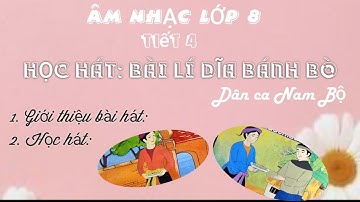 ÂM NHẠC LỚP 8 - Tiết 4: HỌC HÁT BÀI LÍ DĨA BÁNH BÒ ( Dan ca Nam bộ )
