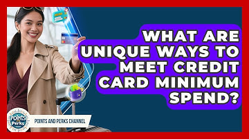 What Are Unique Ways To Meet Credit Card Minimum Spend? - Points and Perks Channel