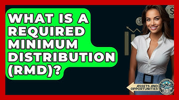 What Is A Required Minimum Distribution (RMD)? - AssetsandOpportunity.org