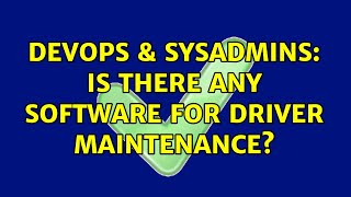 DevOps & SysAdmins: Is there any software for driver maintenance?