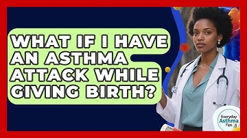 What If I Have An Asthma Attack While Giving Birth? - Everyday Asthma Tips