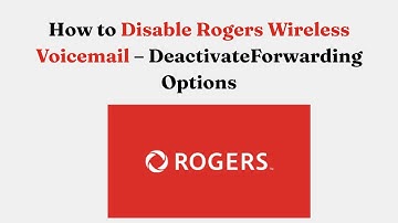 How to Disable Rogers Wireless Voicemail – DeactivateForwarding Options