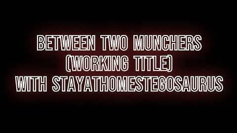 Between Two Munchers (Working Title) - MarkAlarm