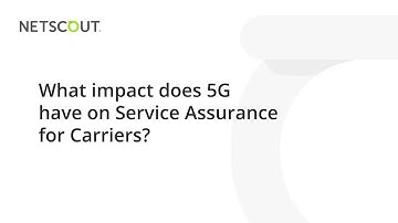 What impact does 5G have on Service Assurance for Carriers?