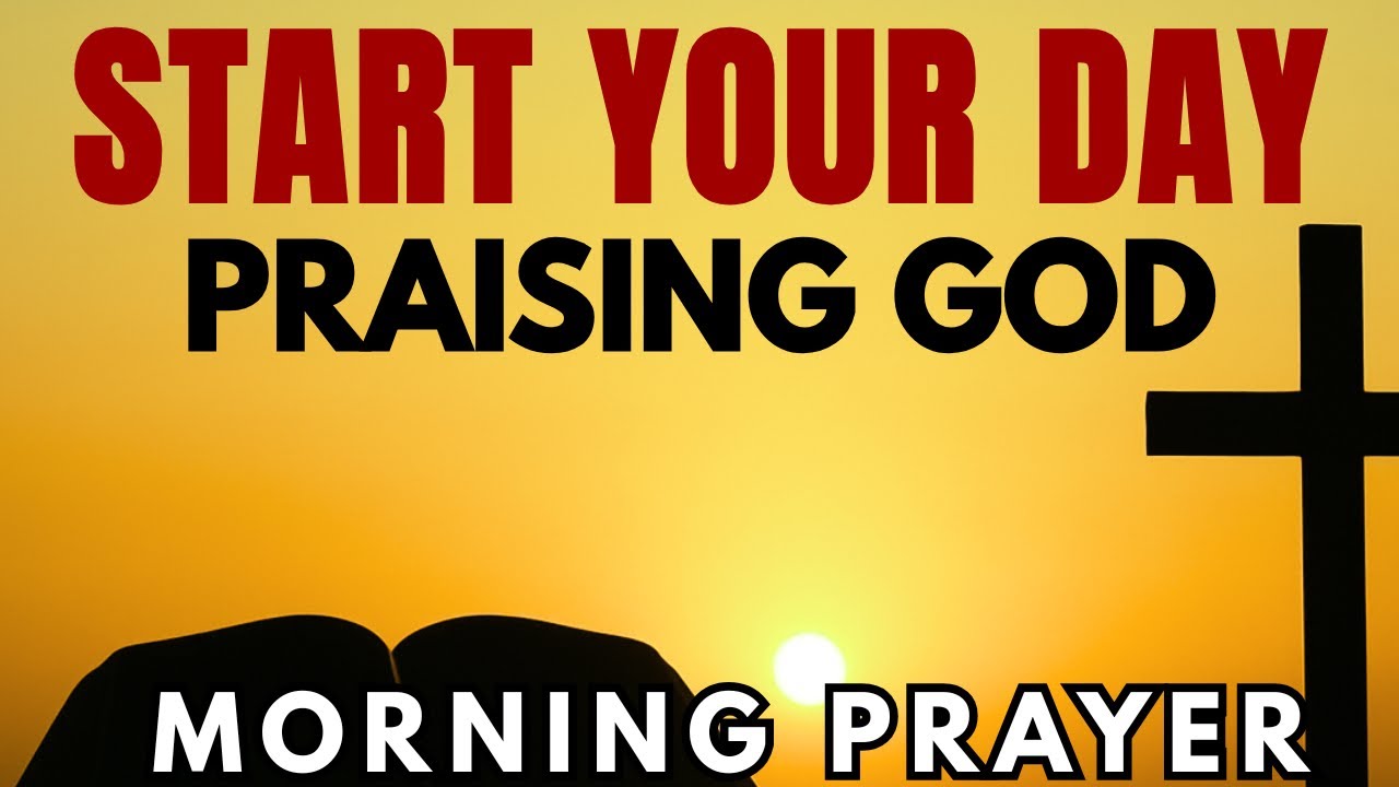 Start Your Day Praising God Today| Morning Prayer Of Gratitude To Start ...