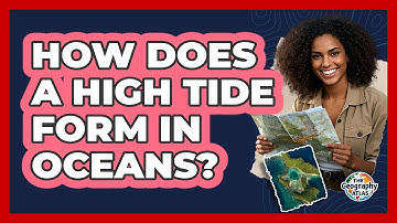 How Does A High Tide Form In Oceans? - The Geography Atlas