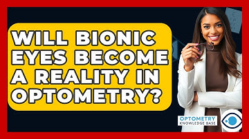Will Bionic Eyes Become A Reality In Optometry? - Optometry Knowledge Base