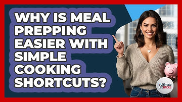 Why Is Meal Prepping Easier With Simple Cooking Shortcuts? - Ultimate Life Hacks
