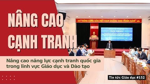 TTGD số 152| Nâng cao năng lực cạnh tranh quốc gia trong lĩnh vực Giáo dục và Đào tạo