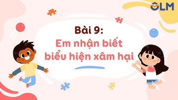 Bài 9: Em nhận biết biểu hiện xâm hại - ĐẠO ĐỨC 5 [OLM.VN]