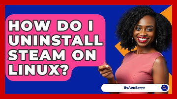 How Do I Uninstall Steam On Linux? - Be App Savvy