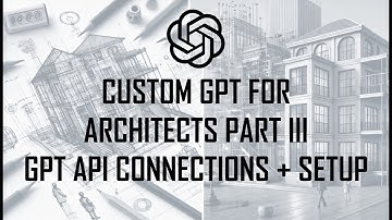 Create Custom GPT for Architects Part III - API Connections + Setup (Beginner Friendly)