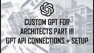 Create Custom GPT for Architects Part III - API Connections + Setup (Beginner Friendly)