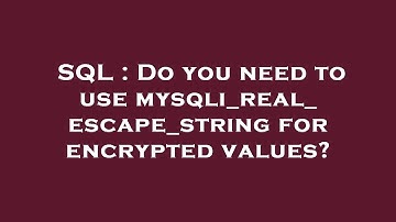 SQL : Do you need to use mysqli_real_escape_string for encrypted values?