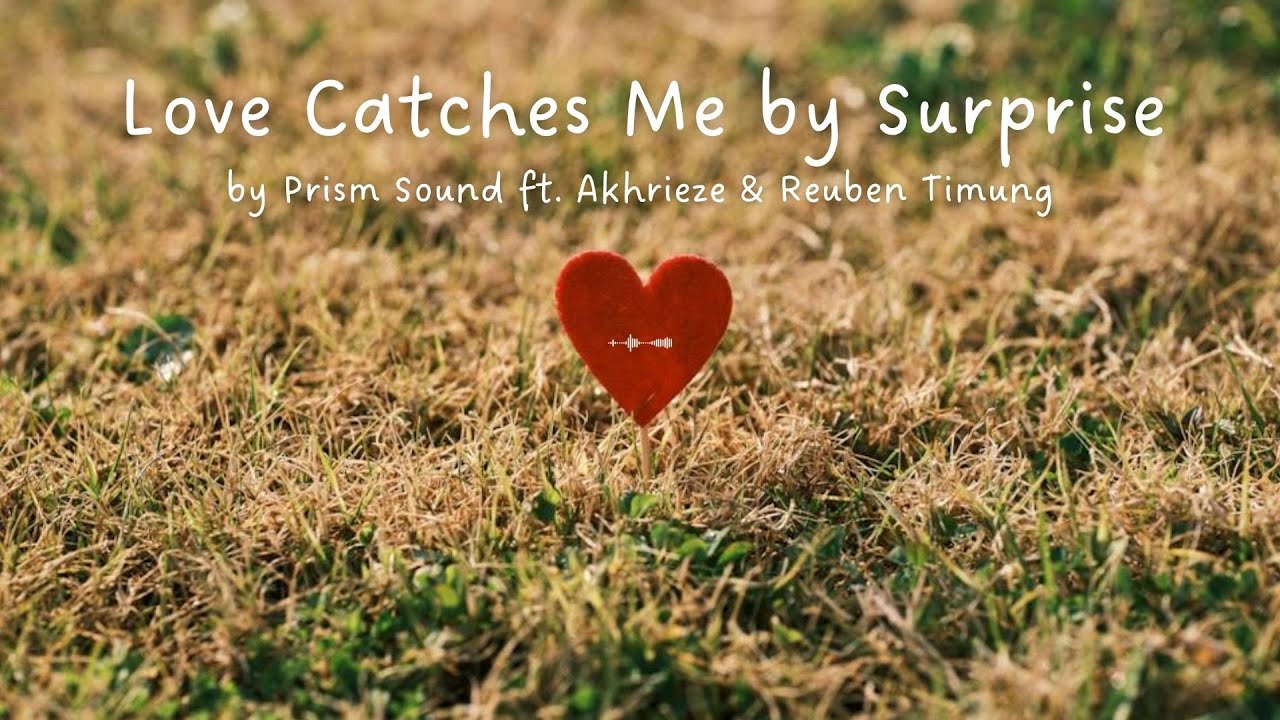 Love Catches Me by Surprise (ft. Akhrieze & Reuben Timung) Prism Sound | LYRICS Love Catches Me by Surprise (ft. Akhrieze & Reuben Timung) Prism Sound | LYRICS