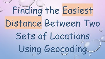 Finding the Easiest Distance Between Two Sets of Locations Using Geocoding