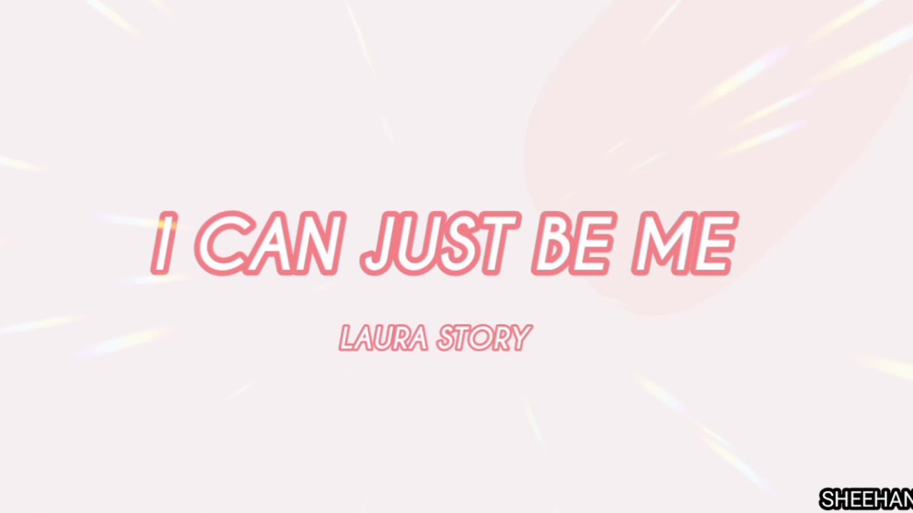 I Can Just Be Me Lyrics I CAN JUST BE ME LYRICS | LAURA STORY - YouTube