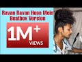 Ravan ravan hoon mein song with beatboxe suryamkr 