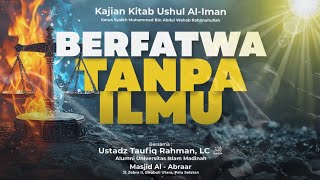 Ushul Al Iman - Berfatwa Tanpa Ilmu - Ustadz Taufiq Rahman, Lc 