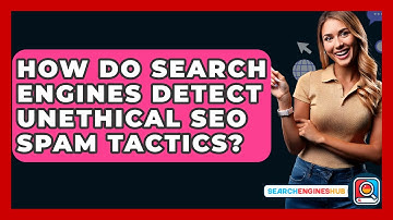 How Do Search Engines Detect Unethical SEO Spam Tactics? - SearchEnginesHub.com