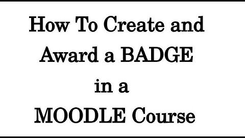 How To Create and Award A BADGE In A MOODLE Course
